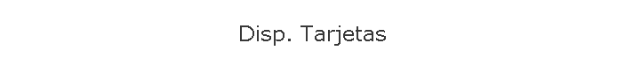 Disp. Tarjetas