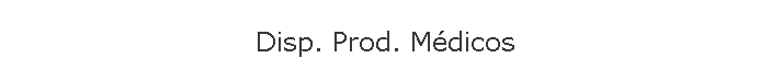 Disp. Prod. M&eacute;dicos