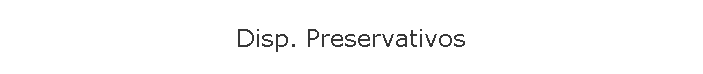 Disp. Preservativos